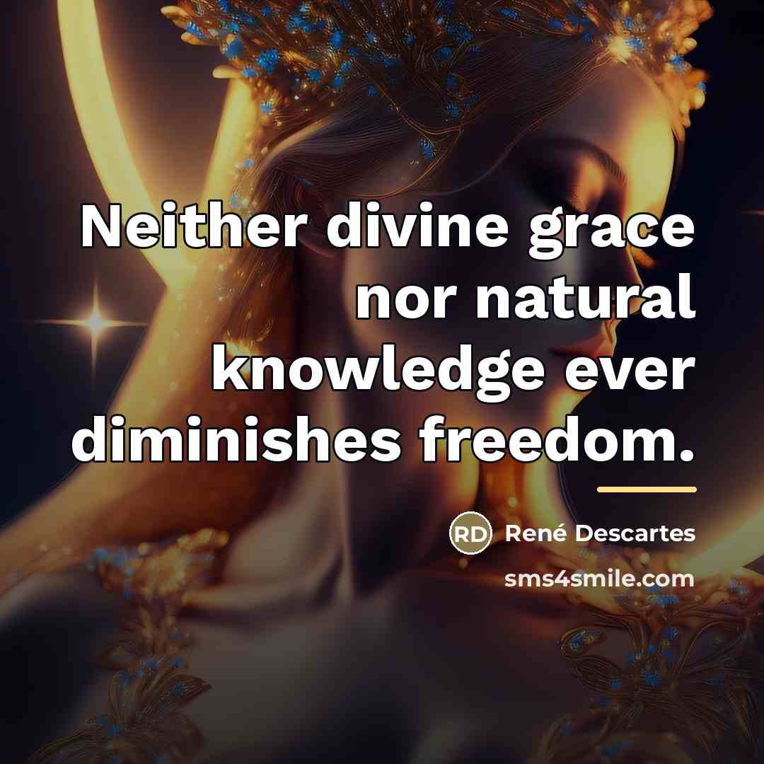 “Neither divine grace nor natural knowledge ever diminishes freedom.…” quote by Rene Descartes