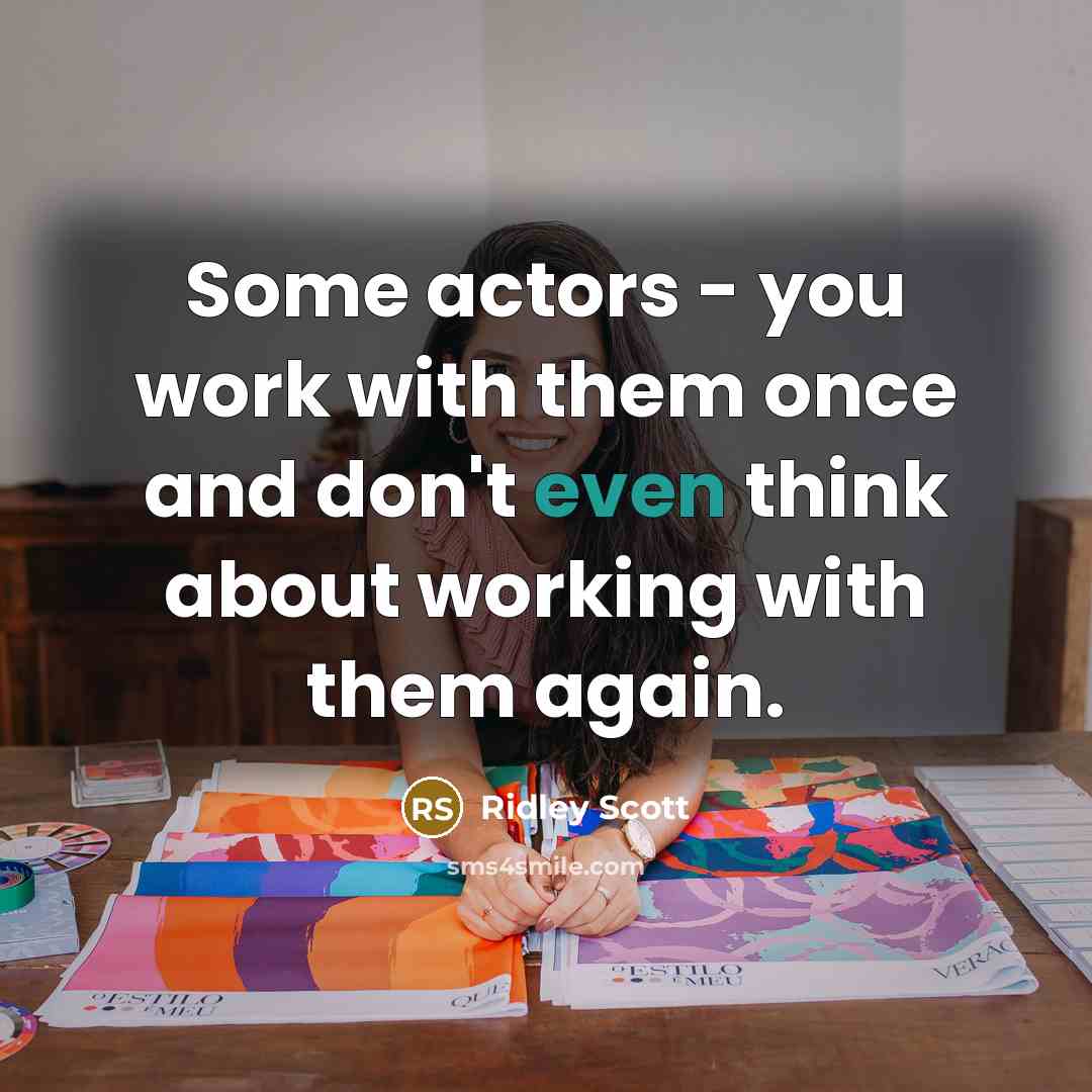 “Some actors - you work with them once and don't…” quote by Ridley Scott