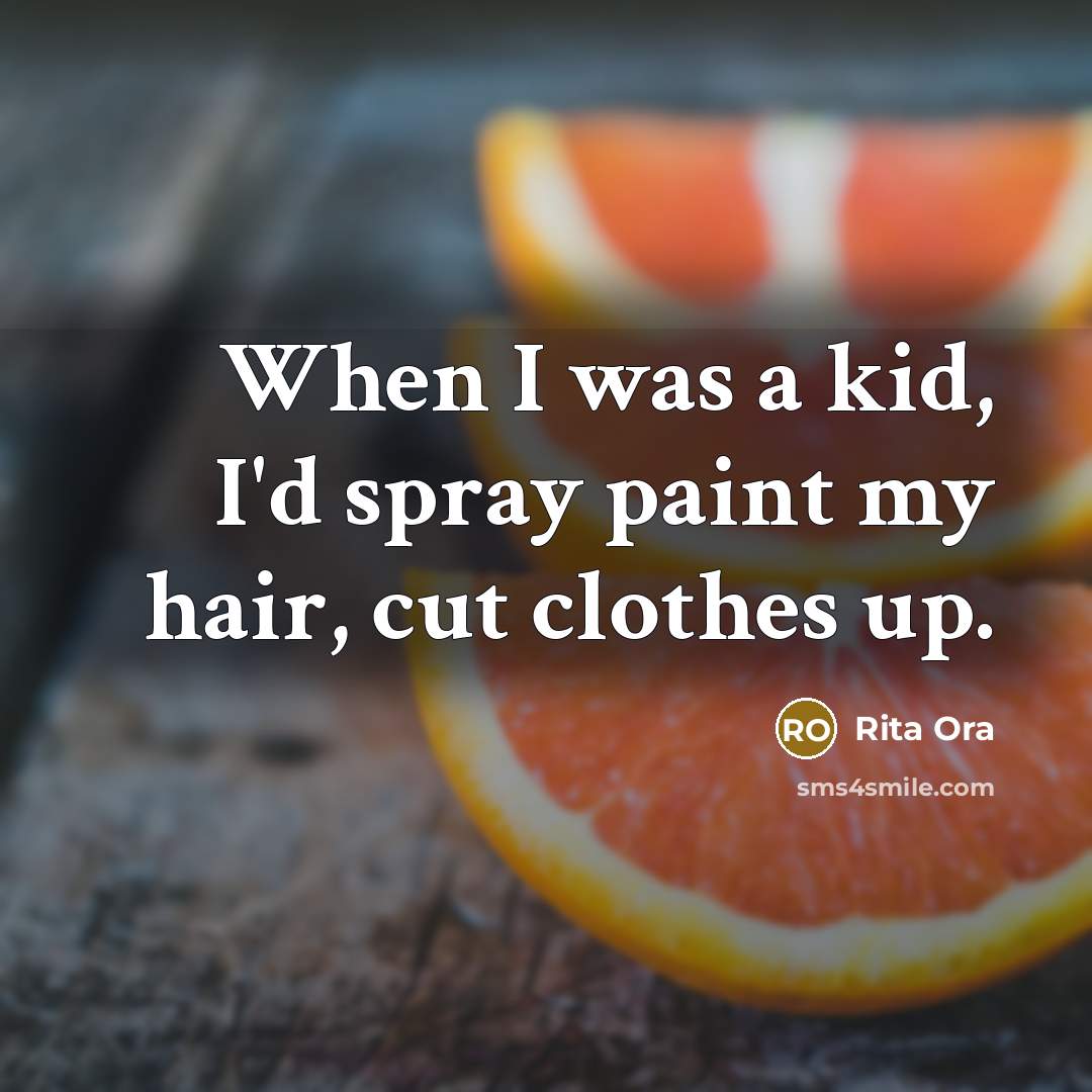 “When I was a kid, I'd spray paint my hair,…” quote by Rita Ora