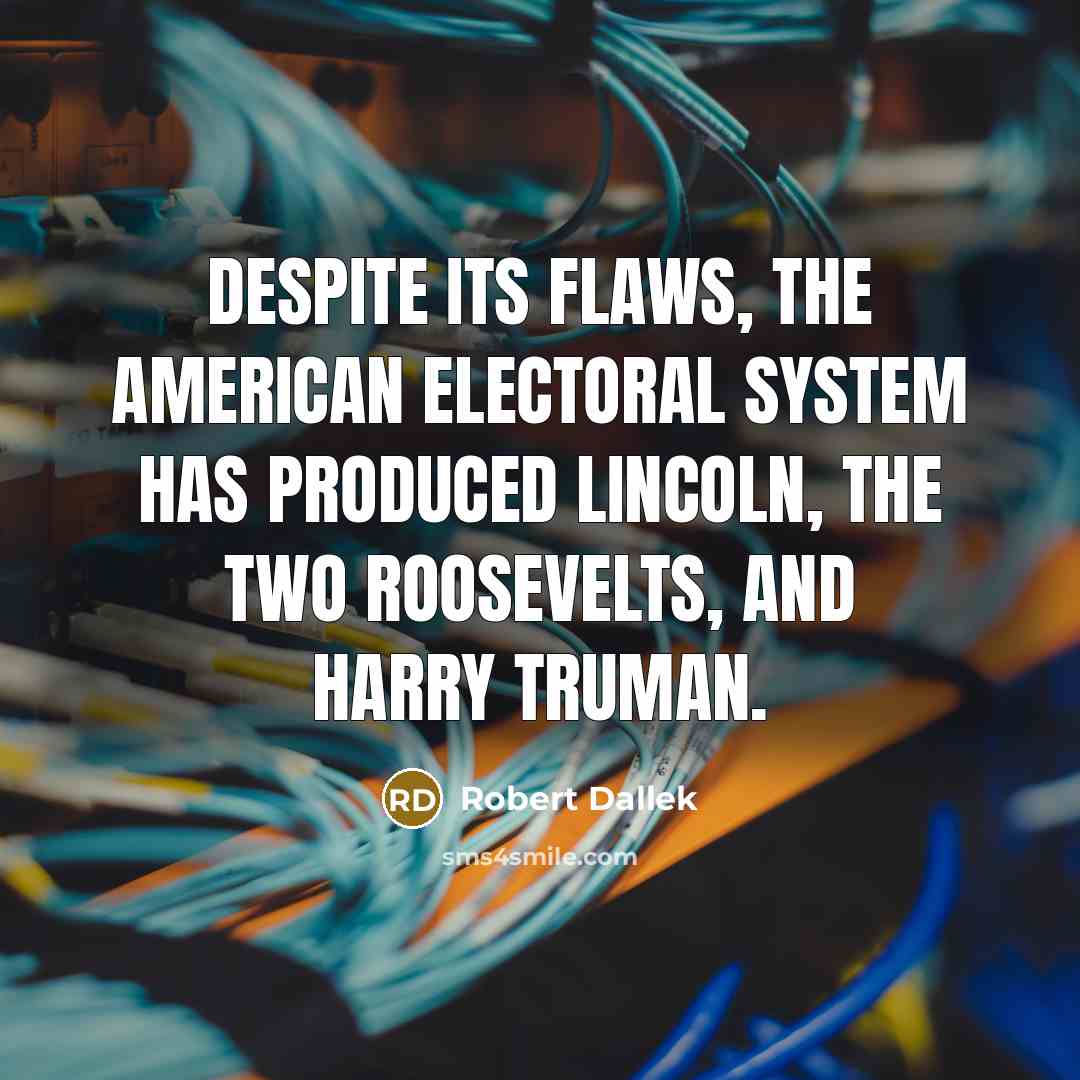 “Despite its flaws, the American electoral system has produced Lincoln,…” quote by Robert Dallek