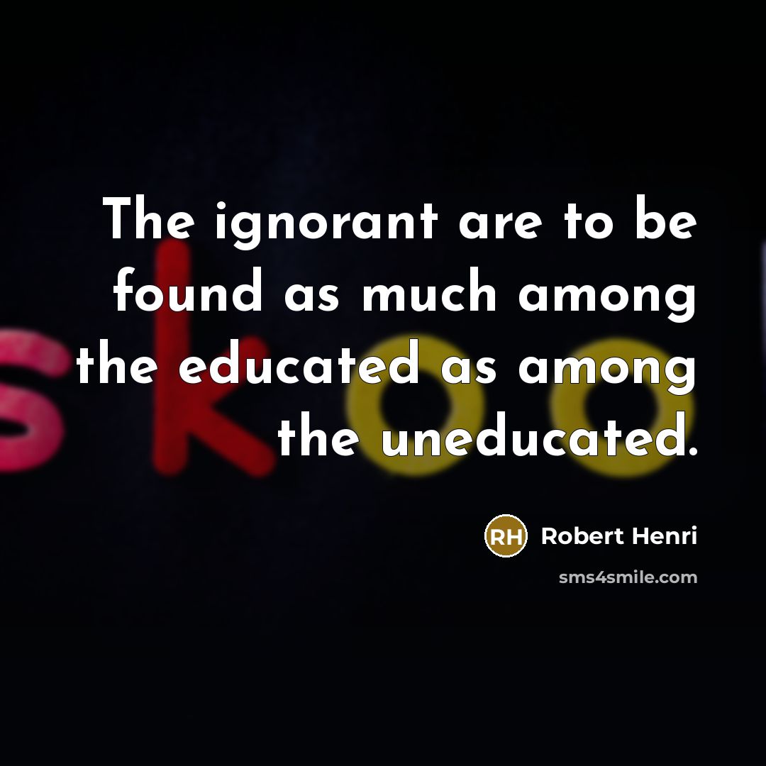 “The ignorant are to be found as much among the…” quote by Robert Henri