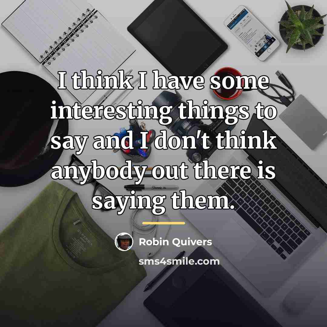 “I think I have some interesting things to say and…” quote by Robin Quivers