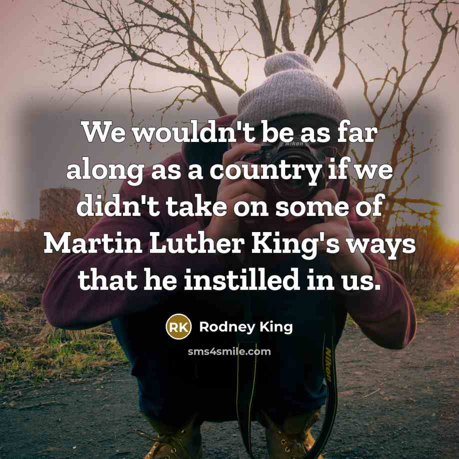 “We wouldn't be as far along as a country if…” quote by Rodney King