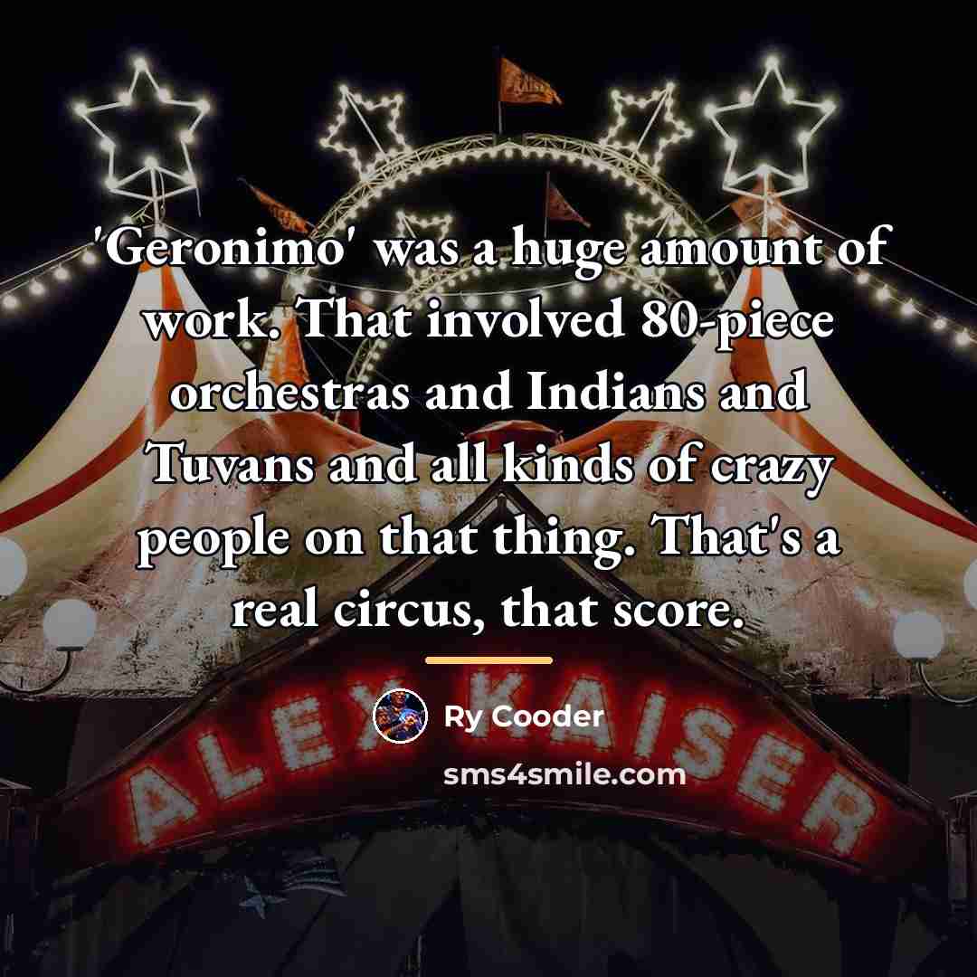 “'Geronimo' was a huge amount of work. That involved 80-piece…” quote by Ry Cooder