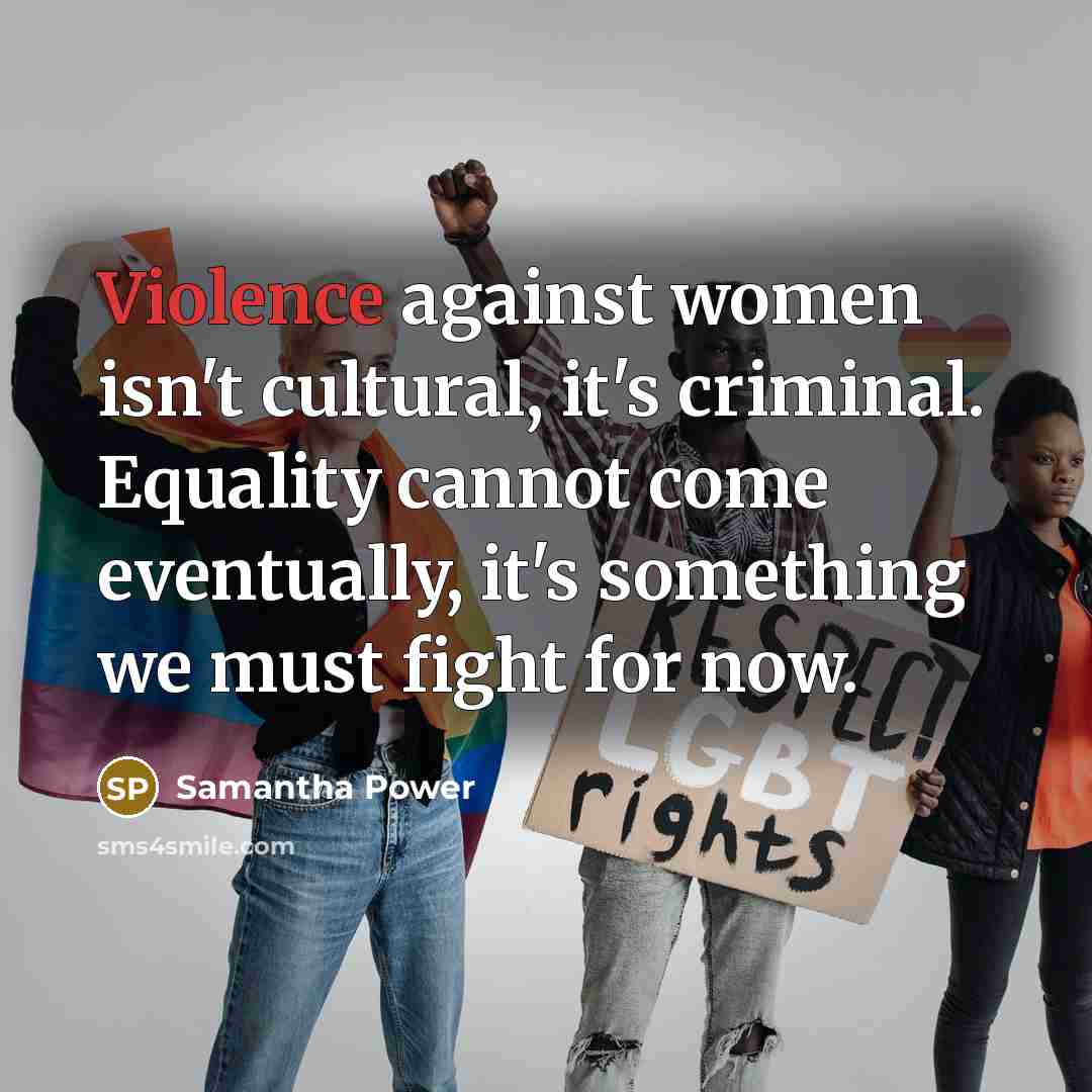 “Violence against women isn't cultural, it's criminal. Equality cannot come…” quote by Samantha Power