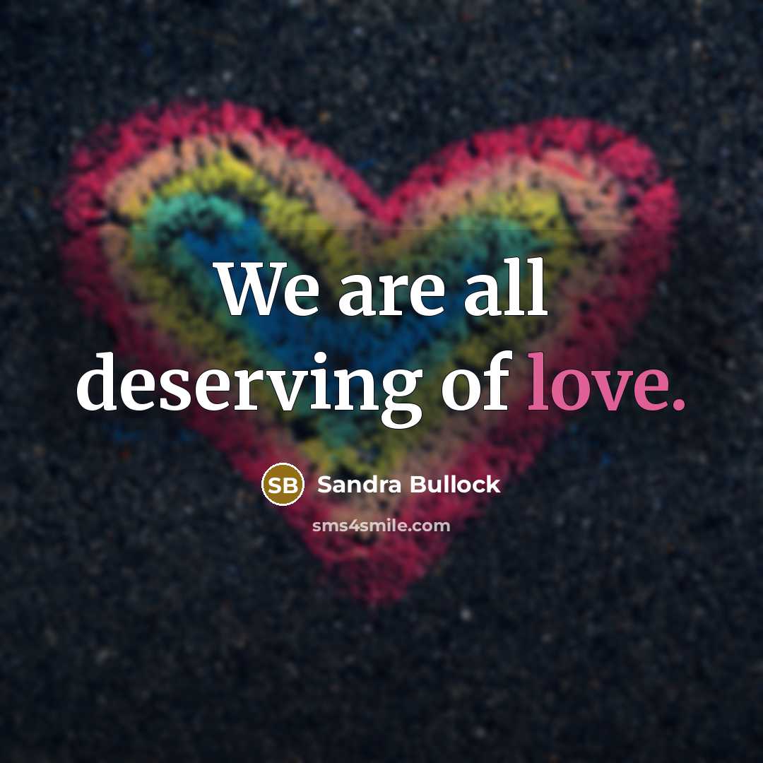 “We are all deserving of love.…” quote by Sandra Bullock