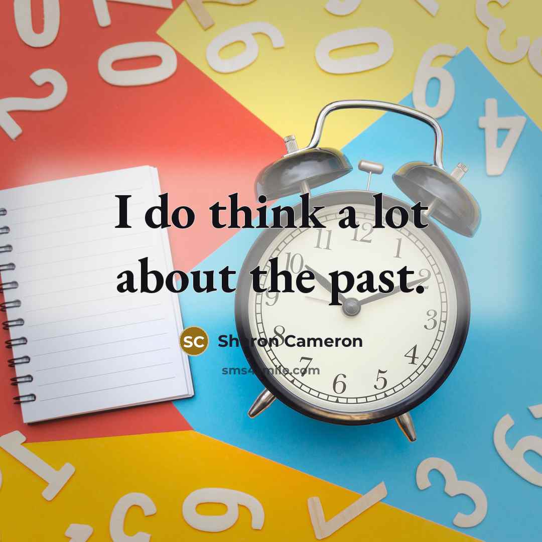 “I do think a lot about the past.…” quote by Sharon Cameron