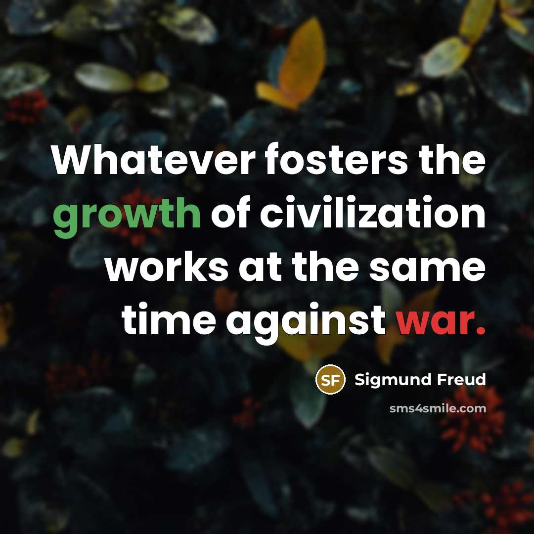 “Whatever fosters the growth of civilization works at the same…” quote by Sigmund Freud