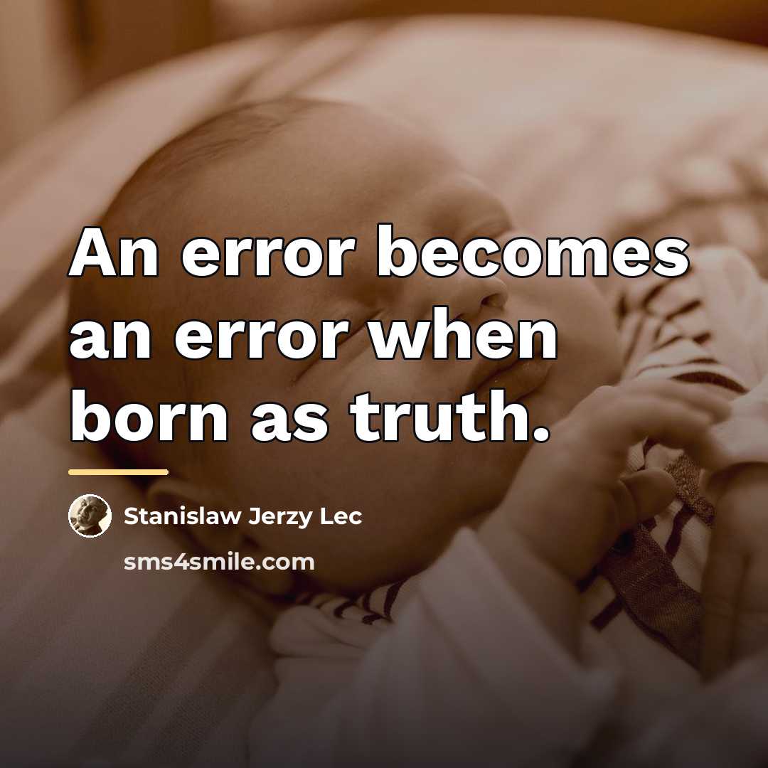 “An error becomes an error when born as truth.…” quote by Stanislaw Jerzy Lec
