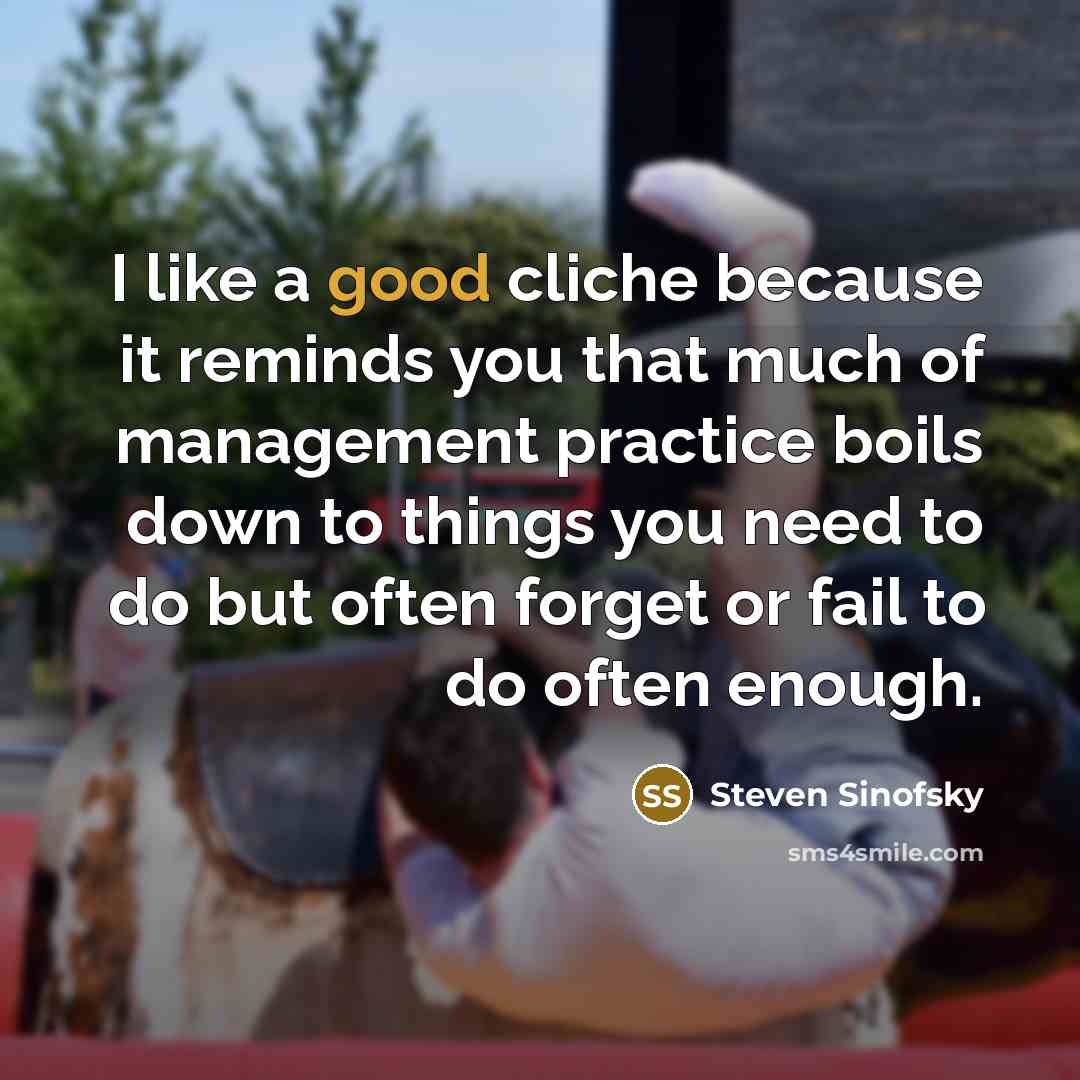 “I like a good cliche because it reminds you that…” quote by Steven Sinofsky
