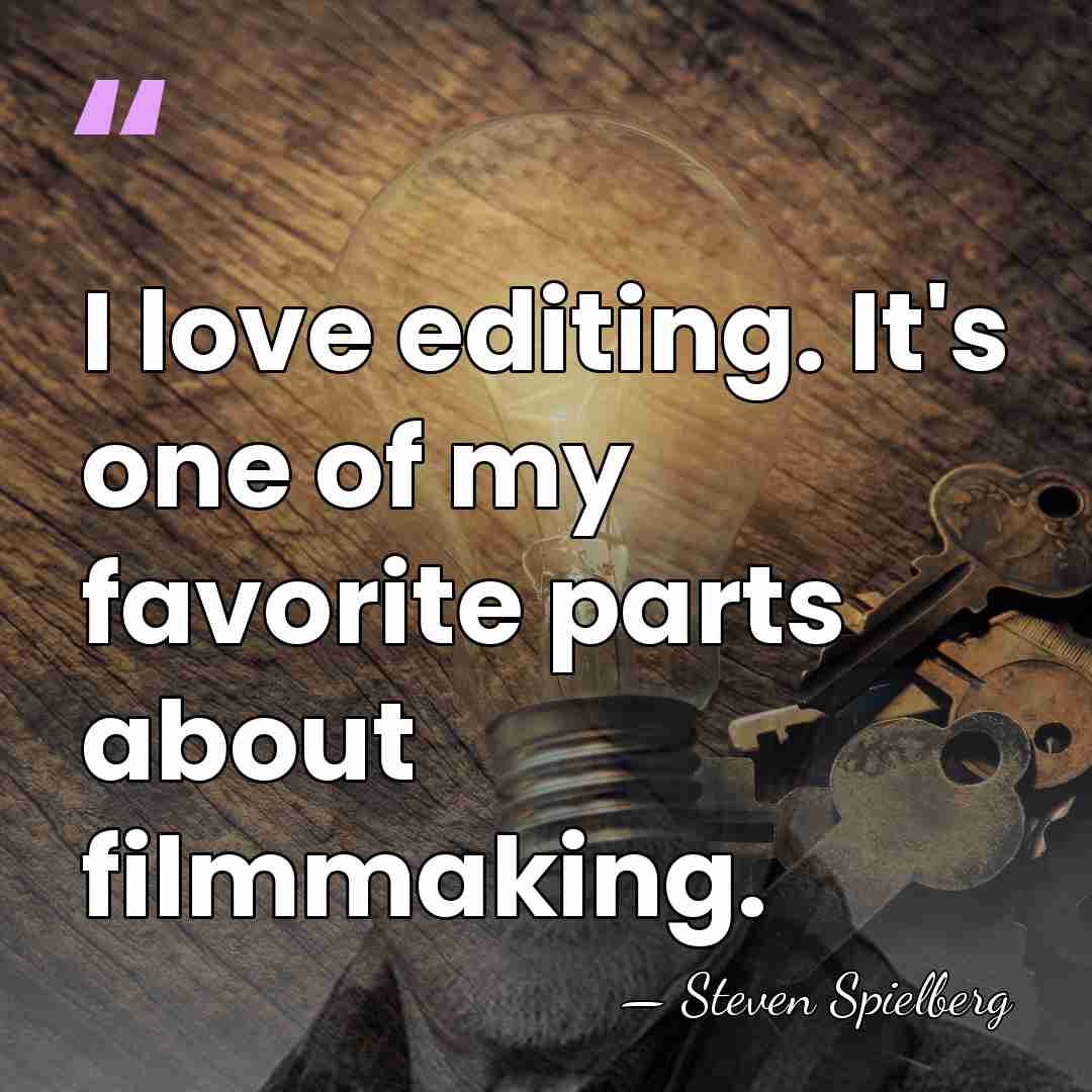 I love editing. It's one of my favorite parts about filmmaking. - Steven Spielberg