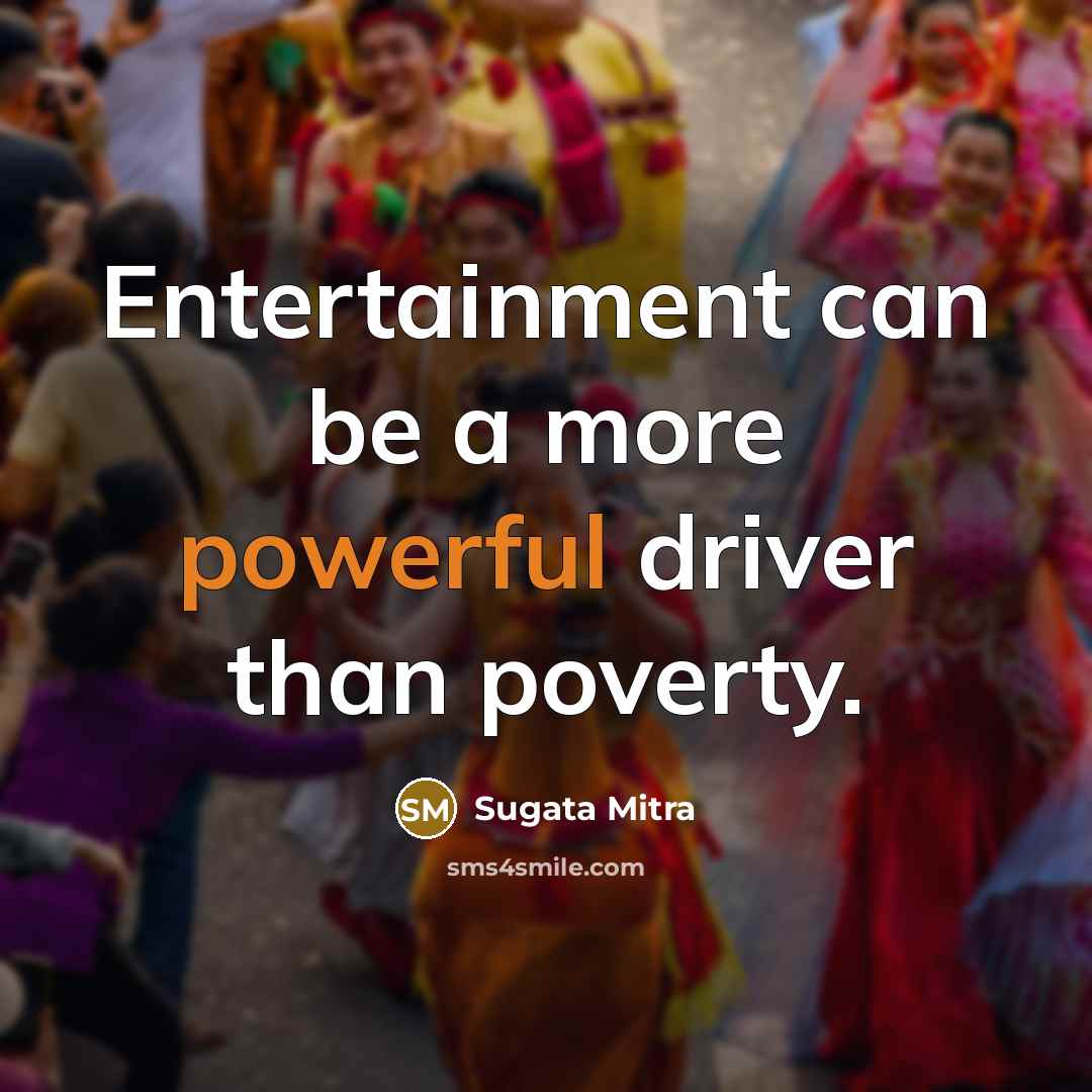 “Entertainment can be a more powerful driver than poverty.…” quote by Sugata Mitra