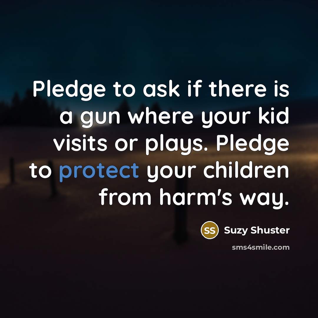 “Pledge to ask if there is a gun where your…” quote by Suzy Shuster