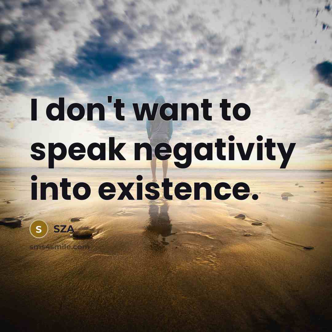 “I don't want to speak negativity into existence.…” quote by SZA
