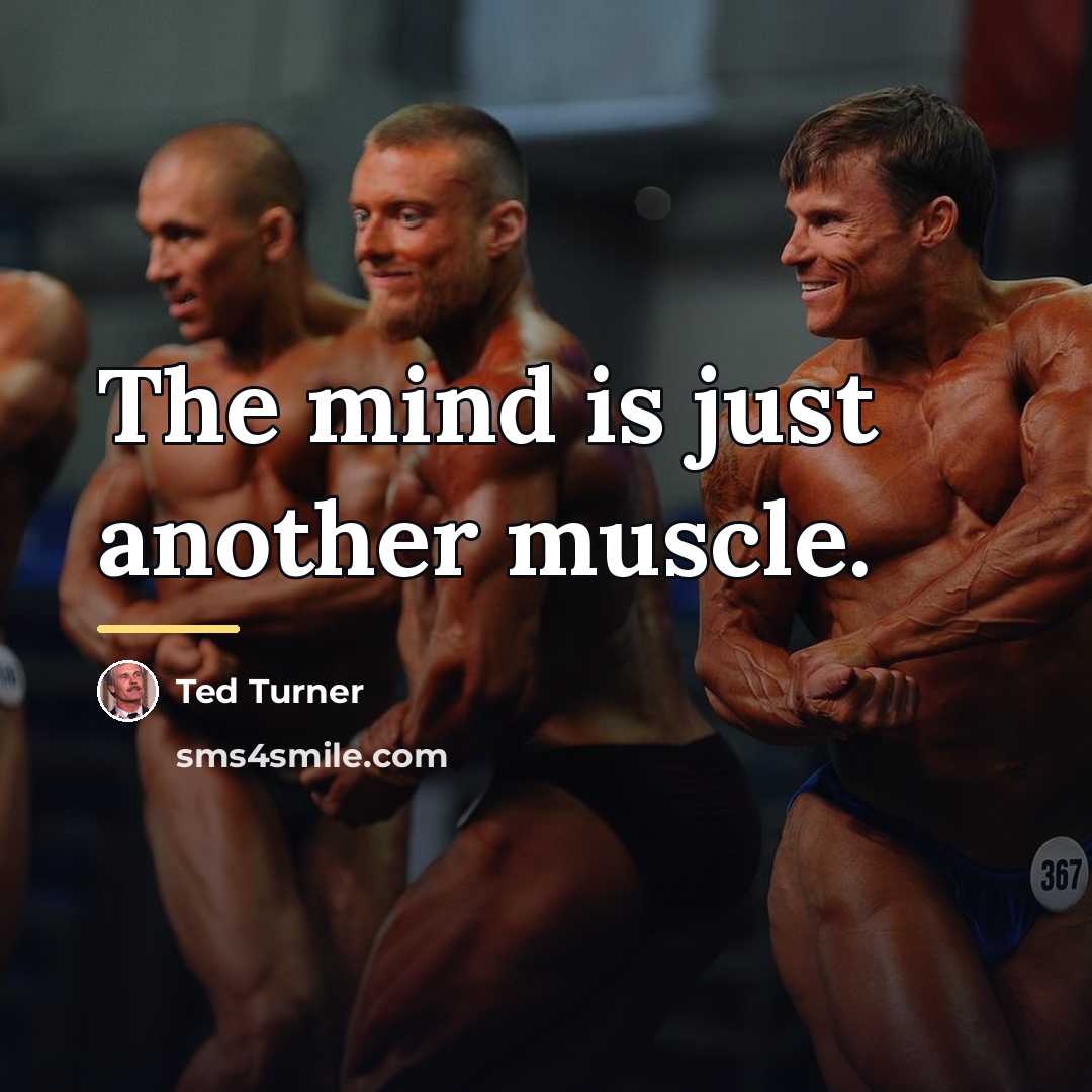 “The mind is just another muscle.…” quote by Ted Turner