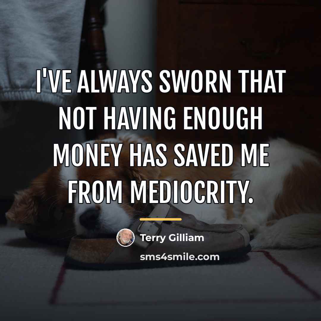 “I've always sworn that not having enough money has saved…” quote by Terry Gilliam