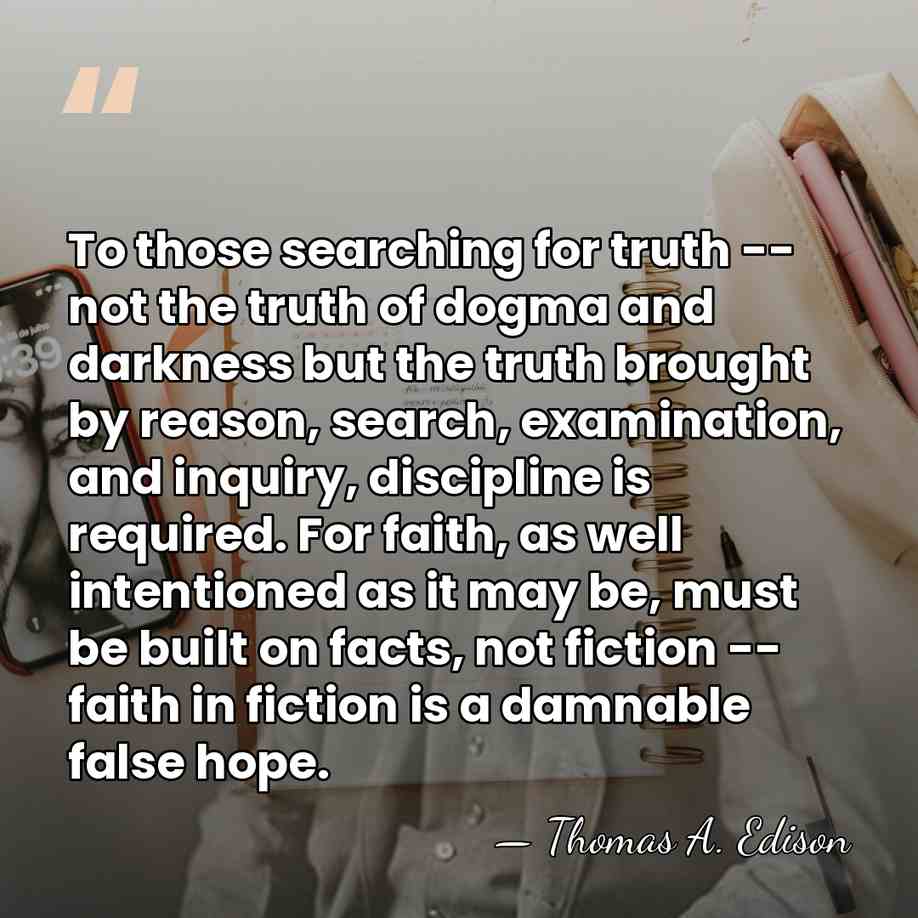 To those searching for truth -- not the truth of dogma and&hellip; - Thomas Edison