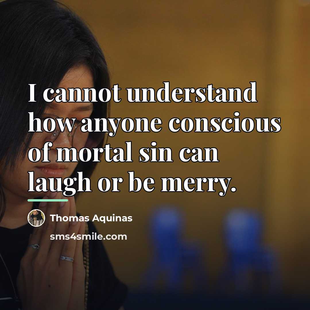 “I cannot understand how anyone conscious of mortal sin can…” quote by Thomas Aquinas