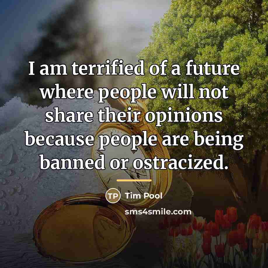 “I am terrified of a future where people will not…” quote by Tim Pool