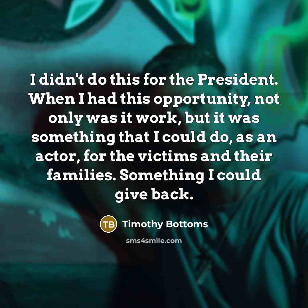 “I didn't do this for the President. When I had…” quote by Timothy Bottoms