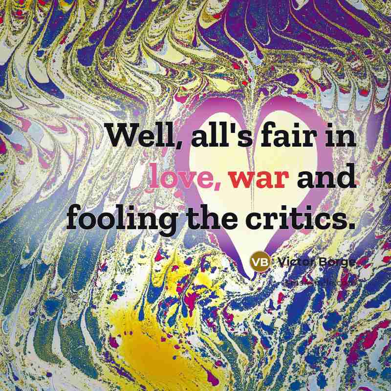 “Well, all's fair in love, war and fooling the critics.…” quote by Victor Borge
