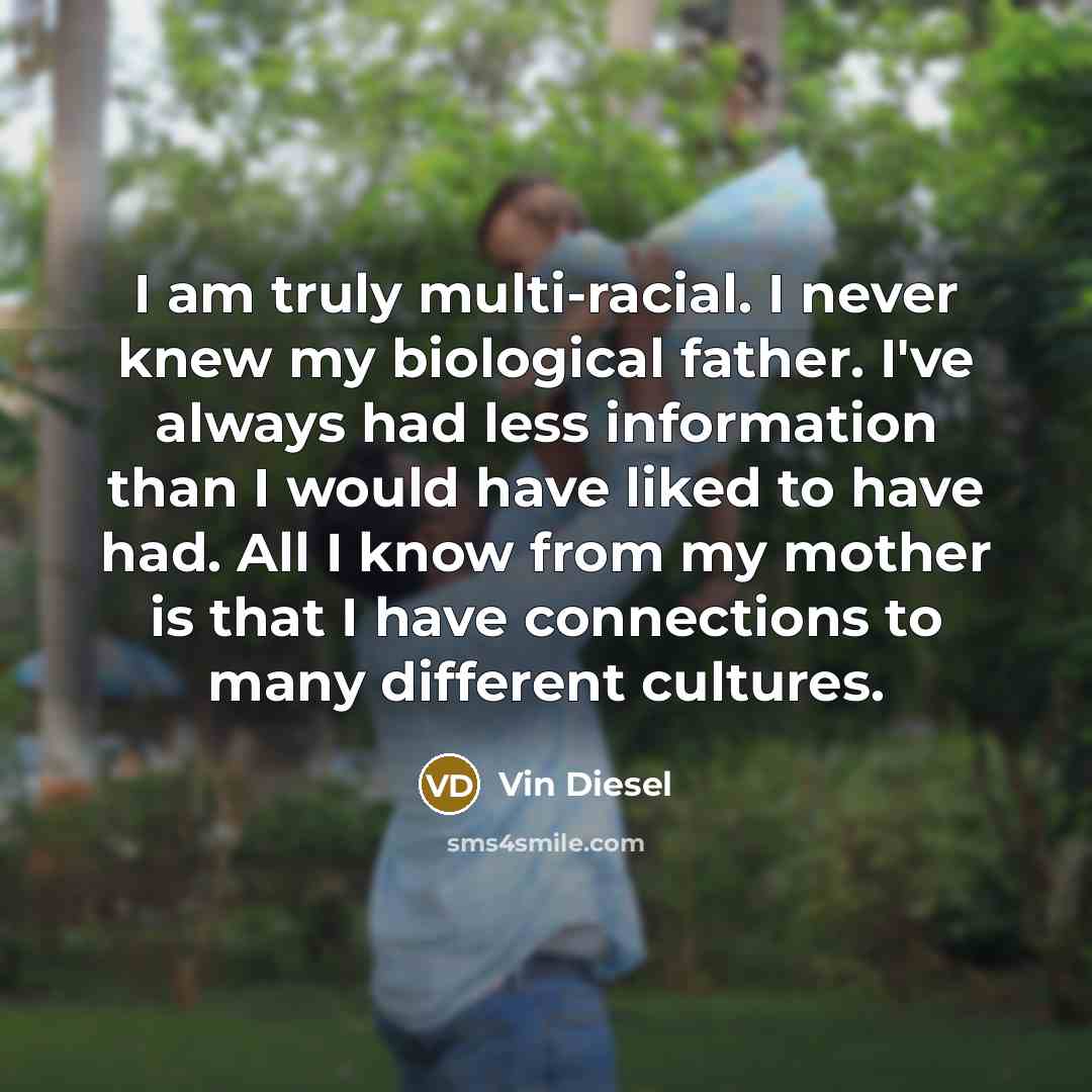 “I am truly multi-racial. I never knew my biological father.…” quote by Vin Diesel