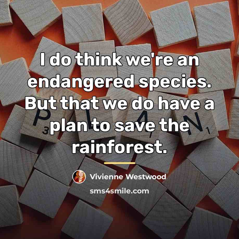 “I do think we're an endangered species. But that we…” quote by Vivienne Westwood