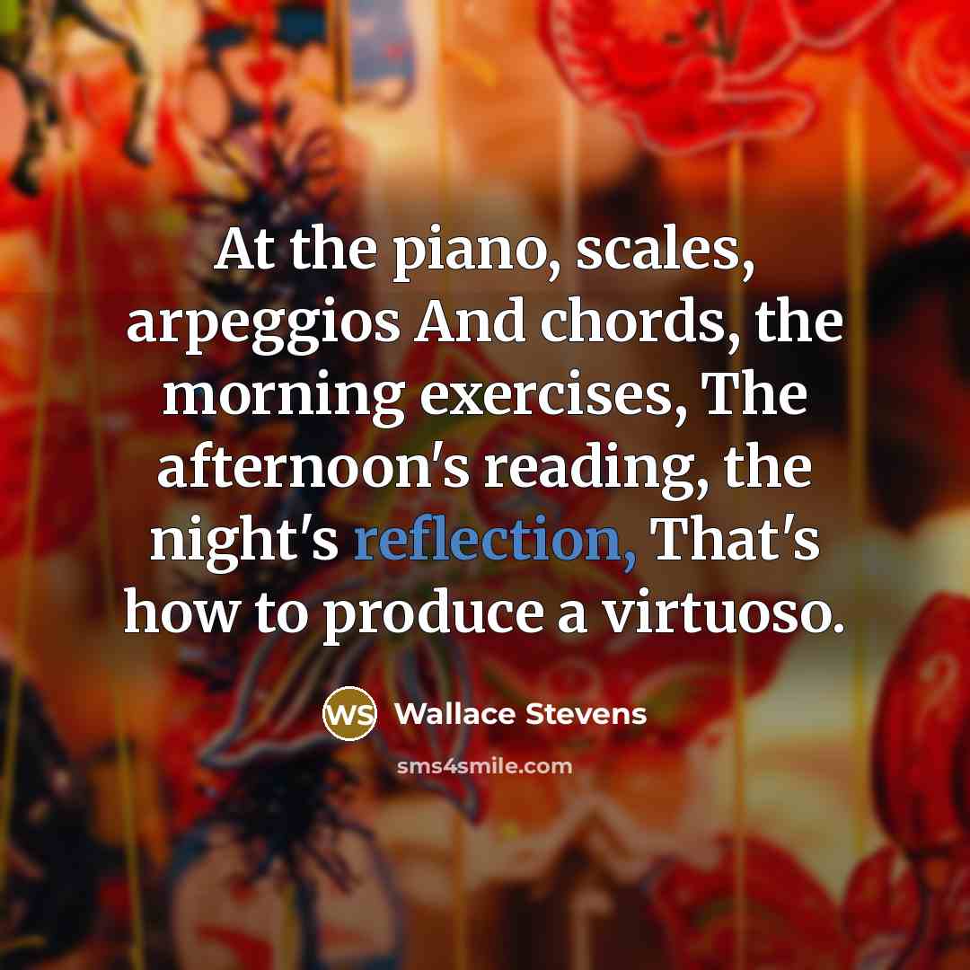 “At the piano, scales, arpeggios And chords, the morning exercises,…” quote by Wallace Stevens