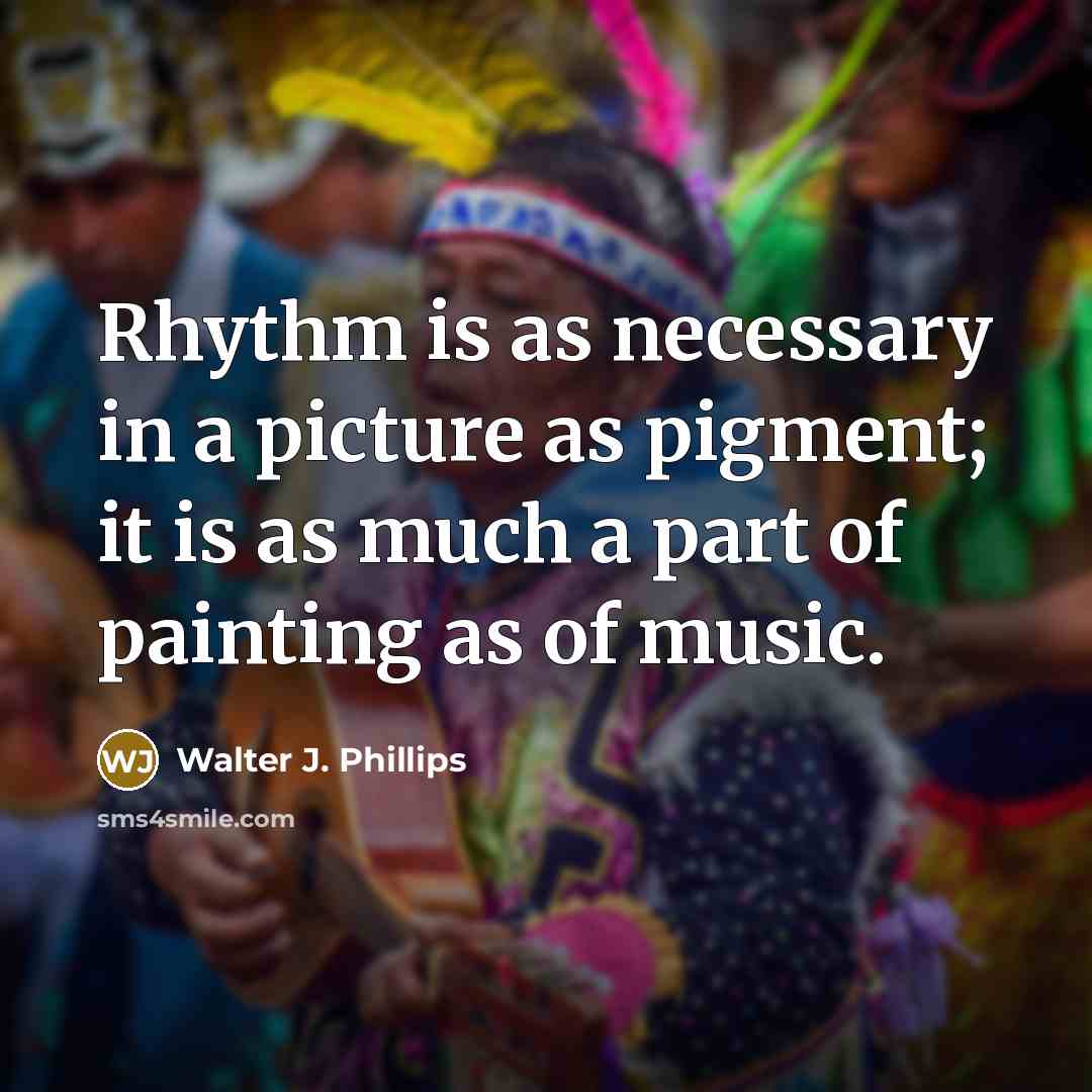 “Rhythm is as necessary in a picture as pigment; it…” quote by Walter J. Phillips
