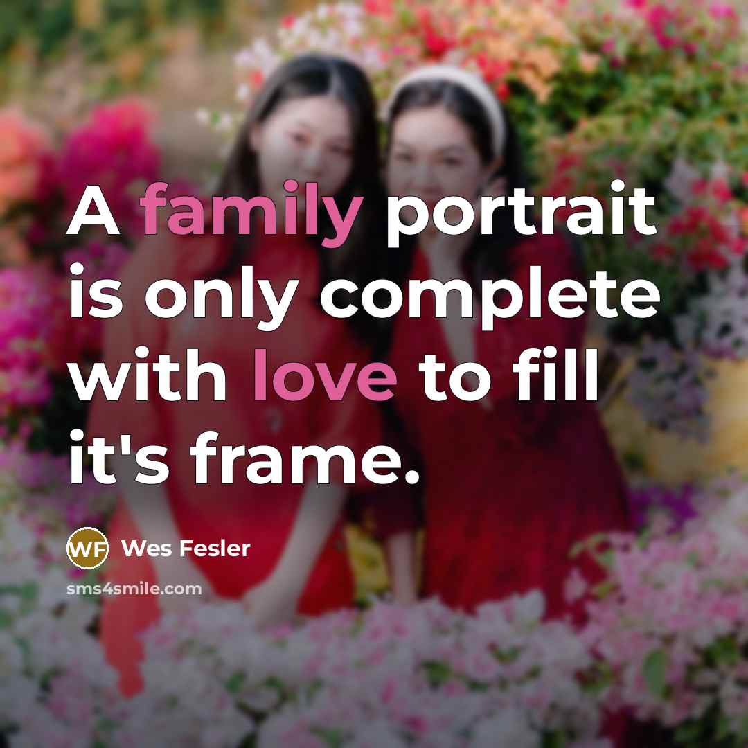 “A family portrait is only complete with love to fill…” quote by Wes Fesler