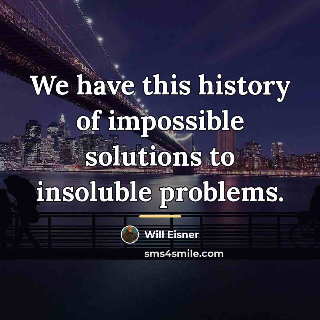 “We have this history of impossible solutions to insoluble problems.…” quote by Will Eisner