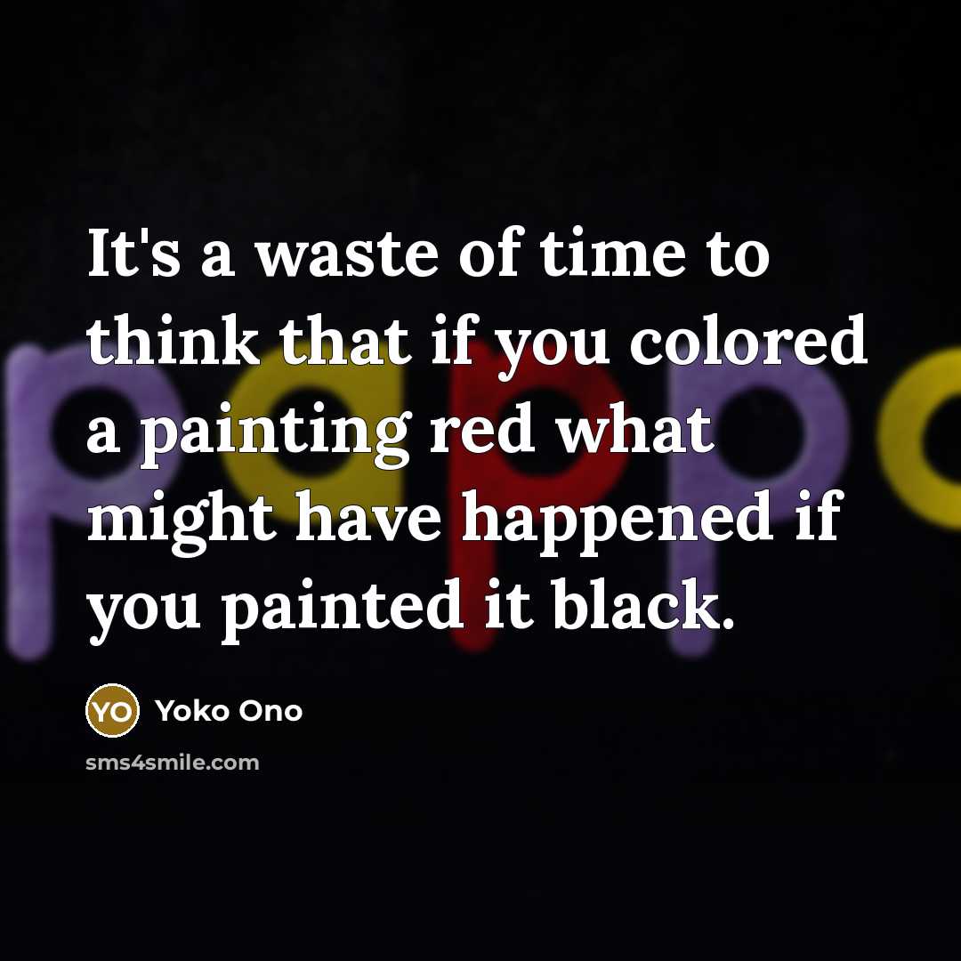 “It's a waste of time to think that if you…” quote by Yoko Ono