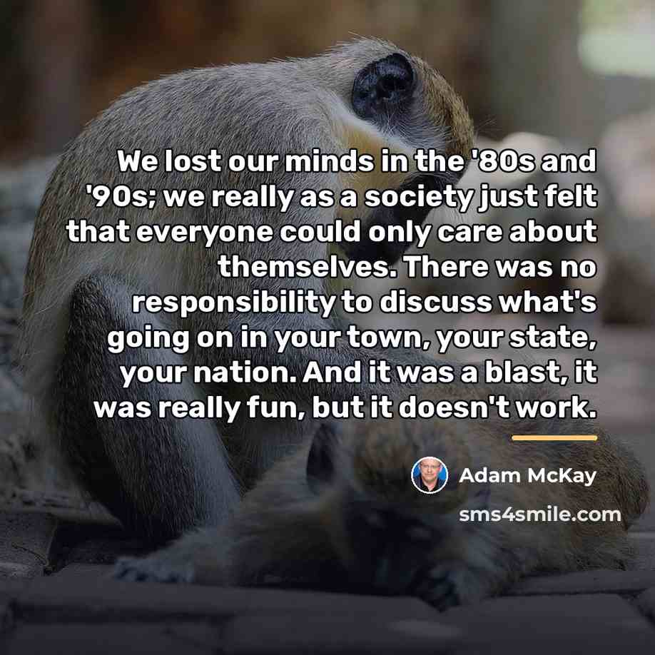 “We lost our minds in the '80s and '90s; we…” quote by Adam McKay