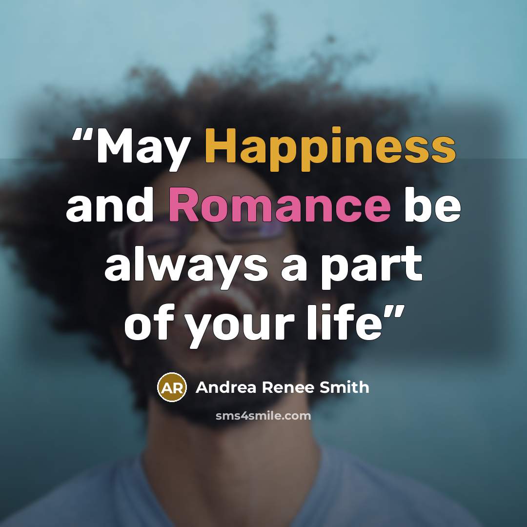 “May Happiness and Romance be always a part of your life” quote by Andrea Renee Smith