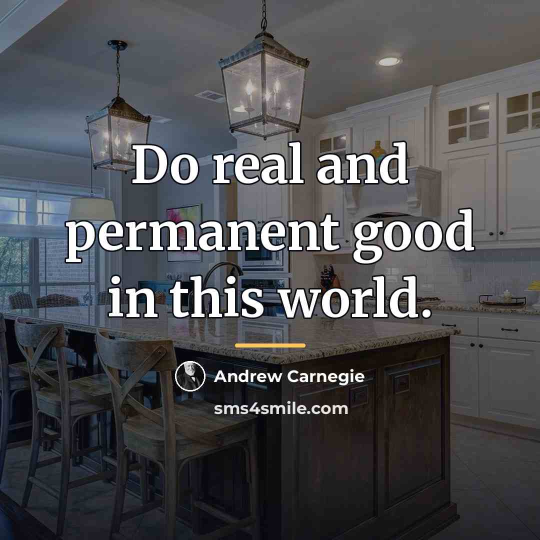 “Do real and permanent good in this world.…” quote by Andrew Carnegie