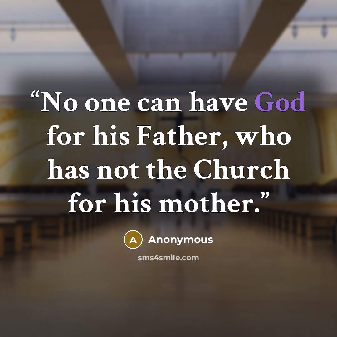 “No one can have God for his Father, who has not the Church for his mother.” quote by Anonymous