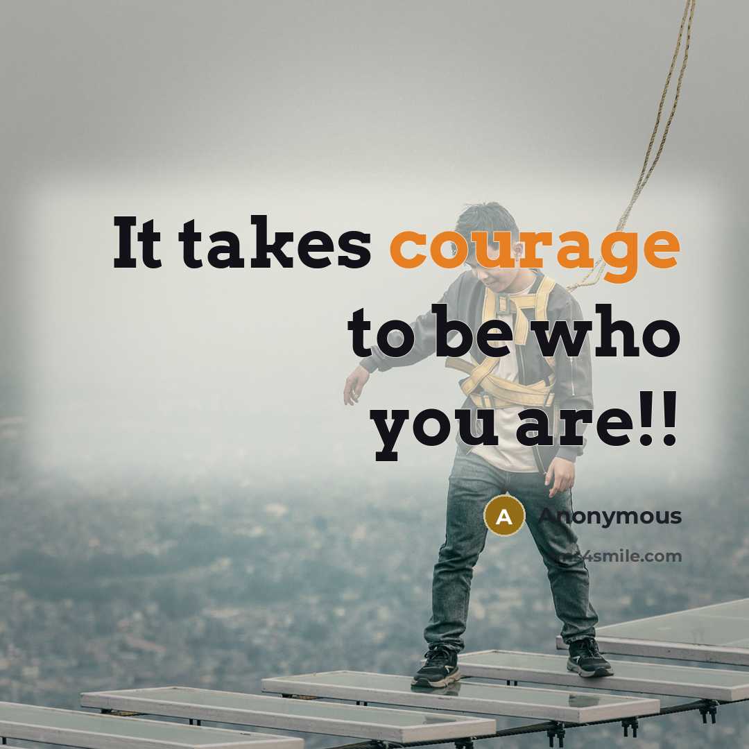 “It takes courage to be who you are!!” quote by Anonymous