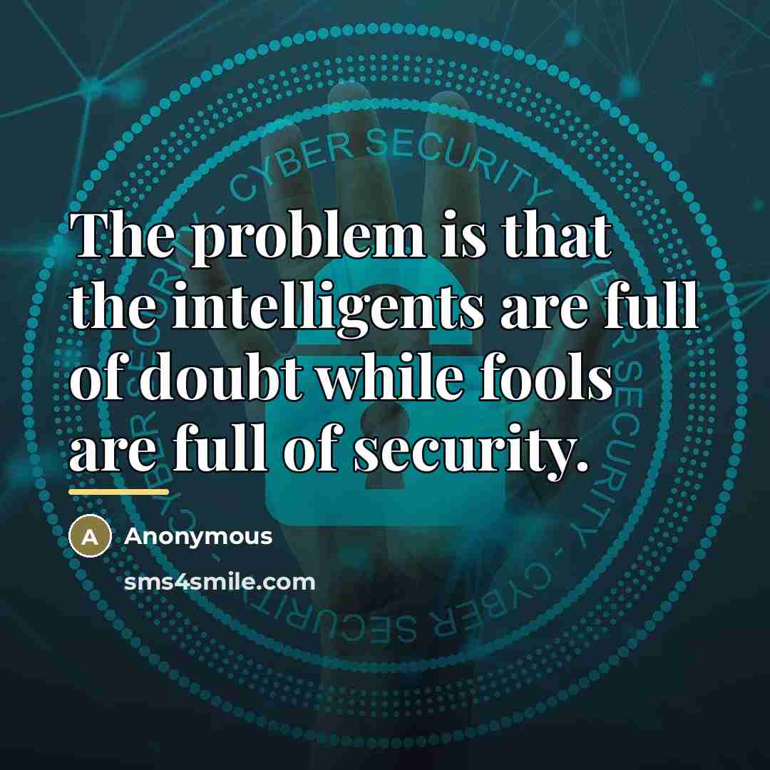 “The problem is that the intelligents are full of doubt…” quote by Anonymous