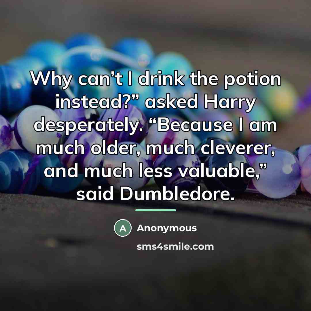 “Why can’t I drink the potion instead?” asked Harry desperately.…” quote by Anonymous