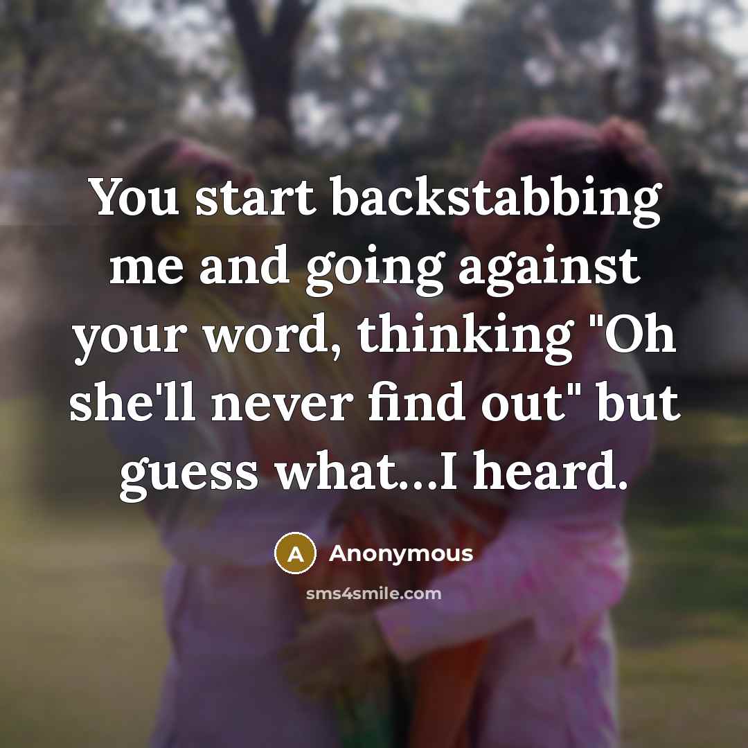 “You start backstabbing me and going against your word, thinking…” quote by Anonymous