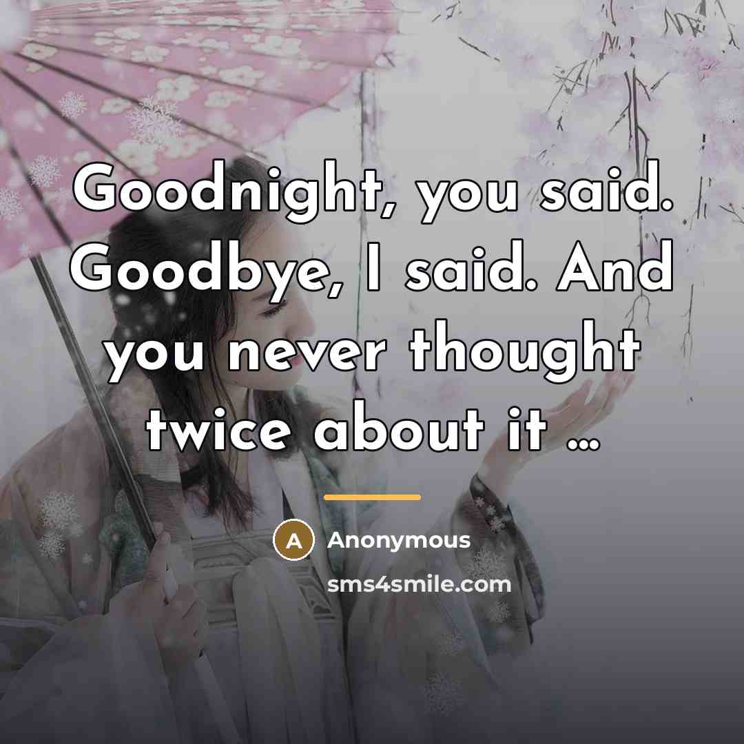 “Goodnight, you said. Goodbye, I said. And you never thought…” quote by Anonymous