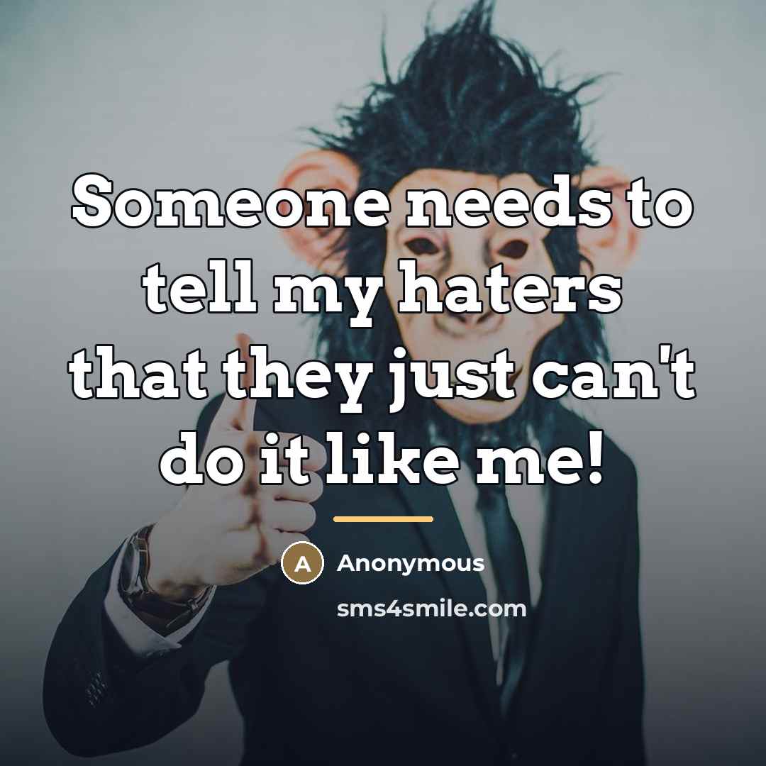 “Someone needs to tell my haters that they just can't…” quote by Anonymous
