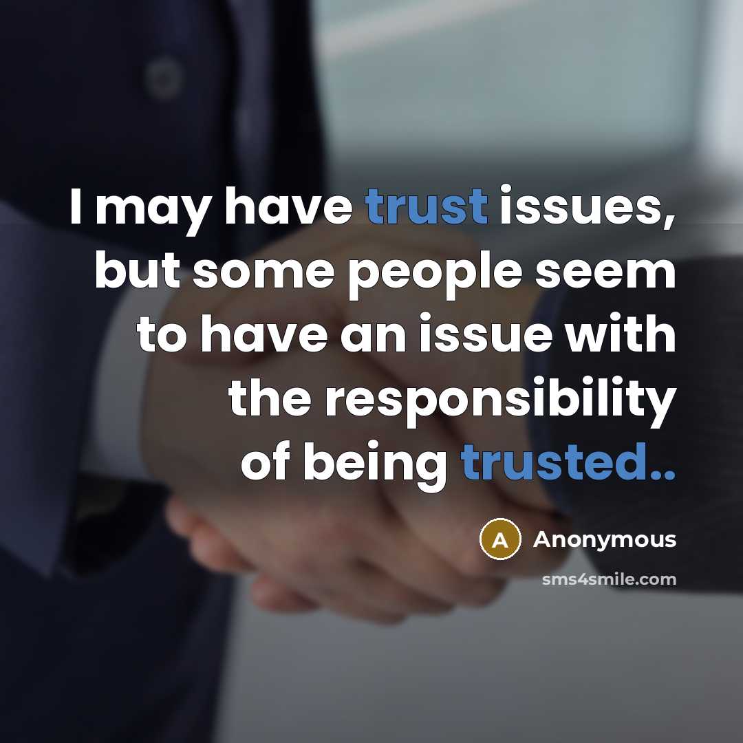“I may have trust issues, but some people seem to have an issue with the responsibility of being trusted..” quote by Anonymous