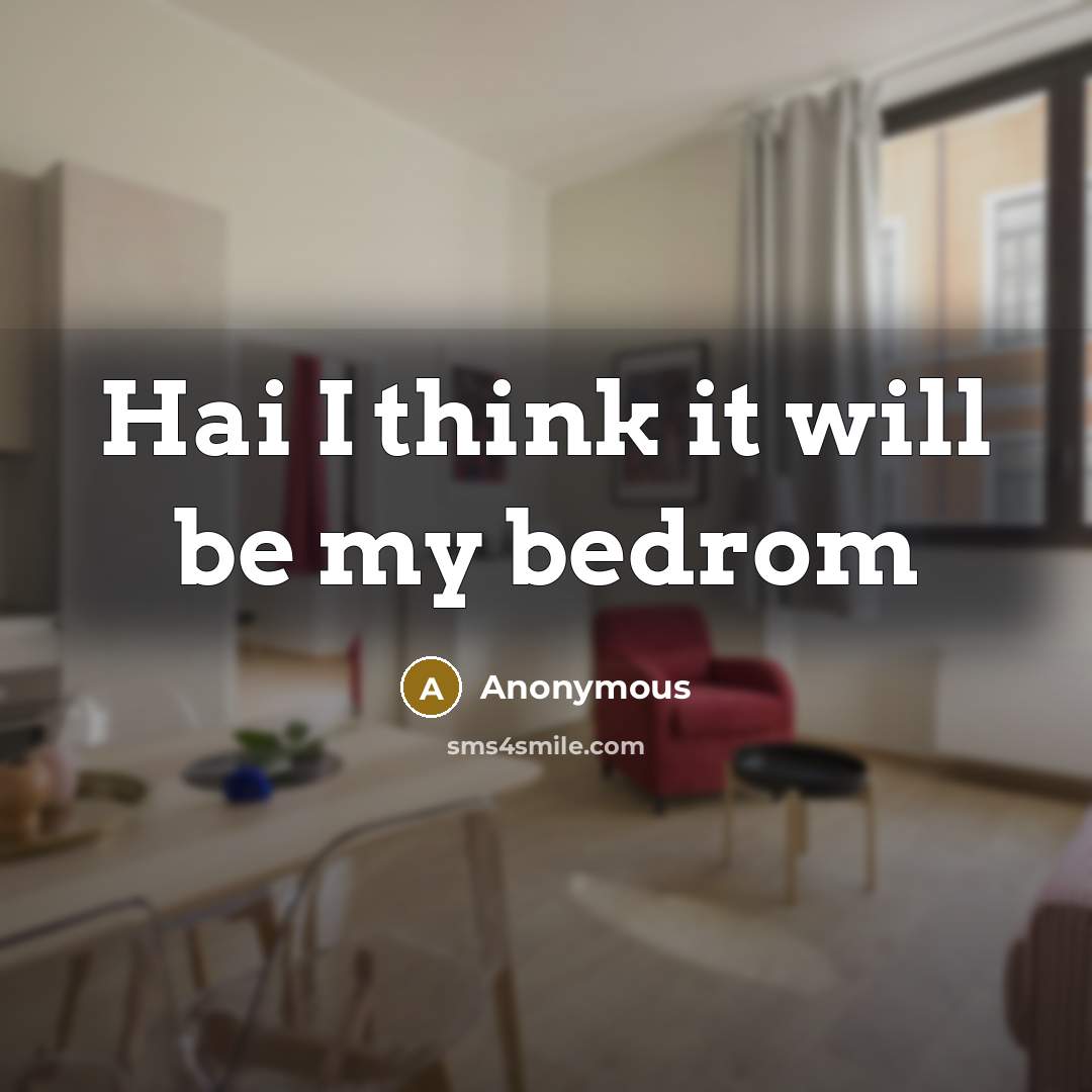 “Hai I think it will be my bedrom…” quote by Anonymous