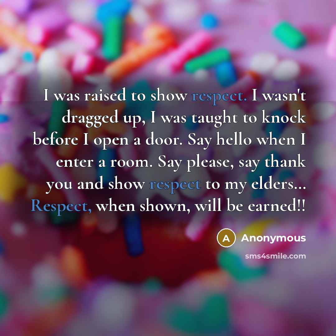 “I was raised to show respect. I wasn't dragged up,…” quote by Anonymous