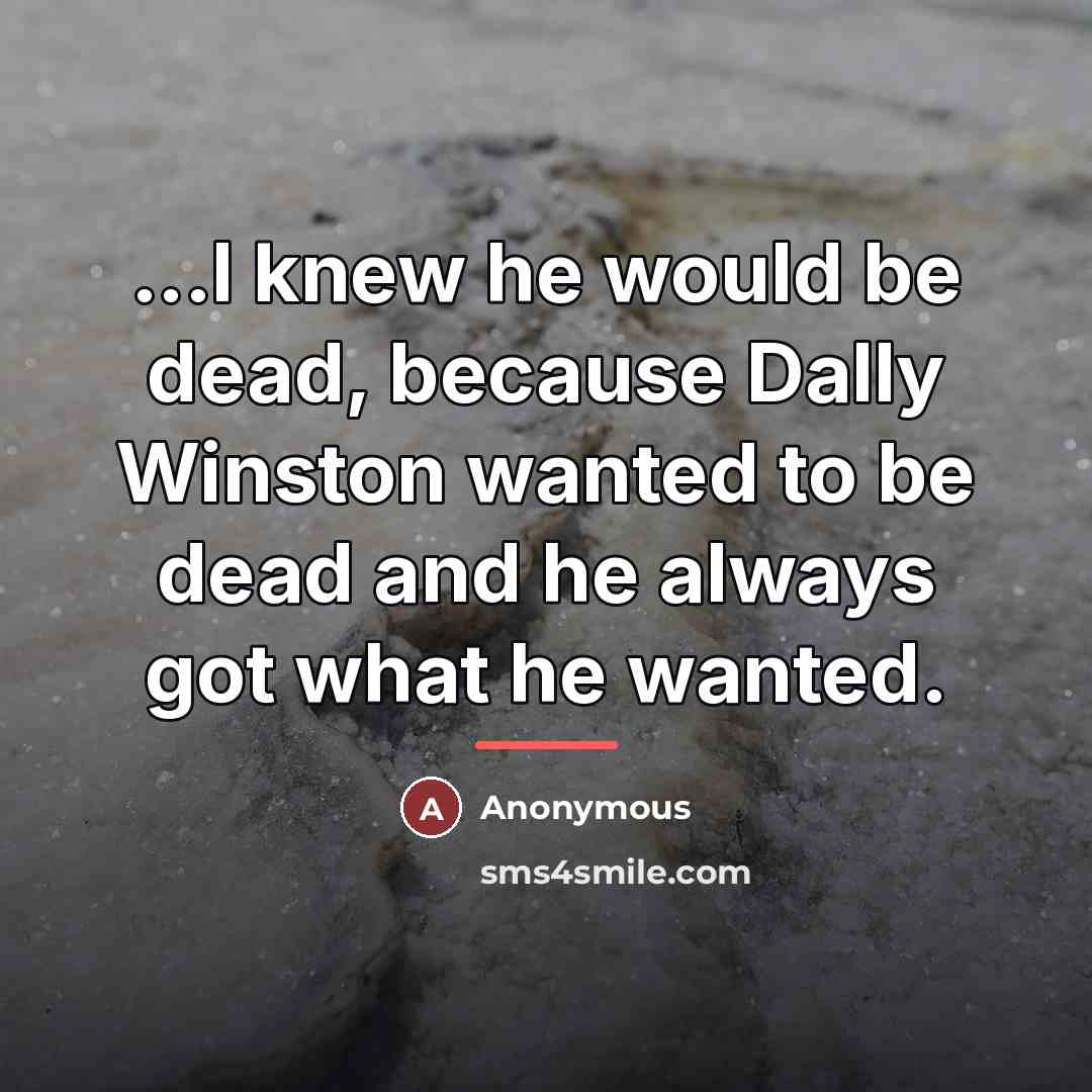 “...I knew he would be dead, because Dally Winston wanted…” quote by Anonymous