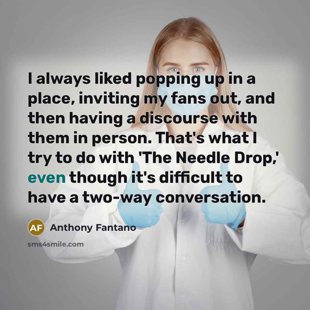 “I always liked popping up in a place, inviting my…” quote by Anthony Fantano