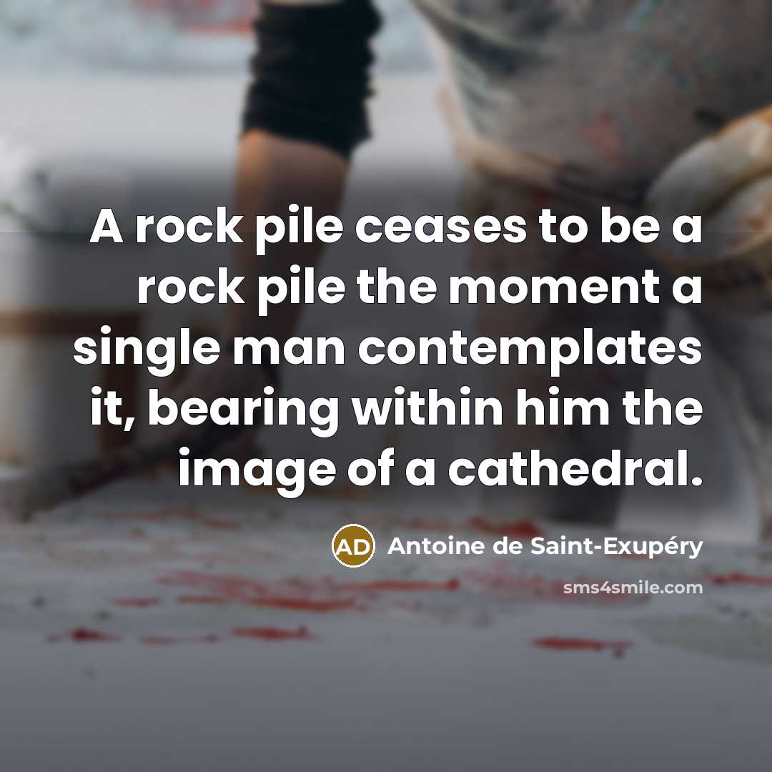 “A rock pile ceases to be a rock pile the…” quote by Antoine de Saint-Exupery
