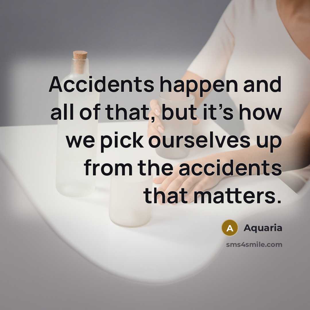 “Accidents happen and all of that, but it's how we…” quote by Aquaria