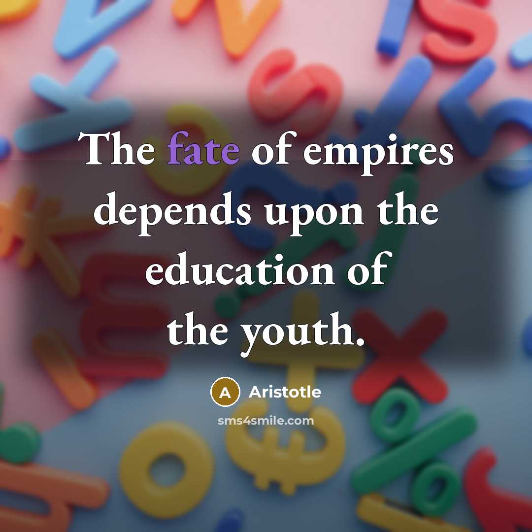 “The fate of empires depends upon the education of the…” quote by Aristotle